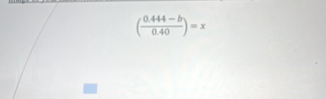 ( (0.444-b)/0.40 )=x