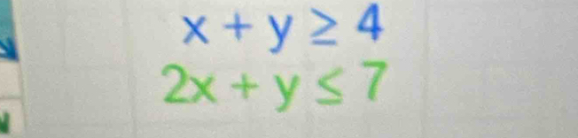 x+y≥ 4
2x+y≤ 7