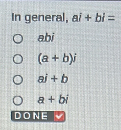 In general, ai+bi=
abi
(a+b)j
aj+b
a+bi
DONE