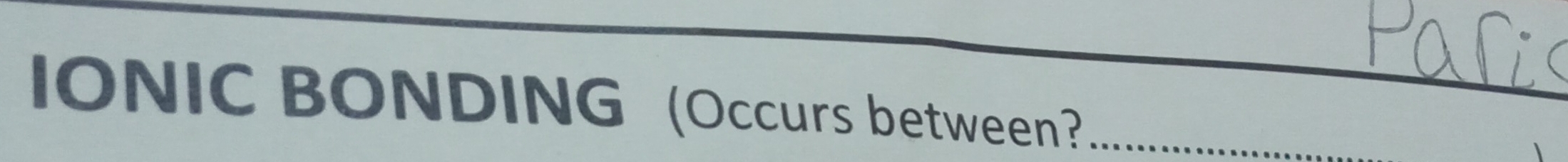 IONIC BONDING (Occurs between?