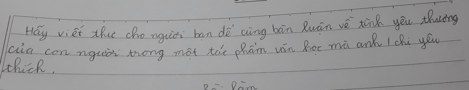 Hay viet tht cho nguioi ban dè aing bàn Ruān vé tinh you thurāng 
cia con nguài trong mot tàe phām vón hoc mà anà / chù yéu 
tthink,