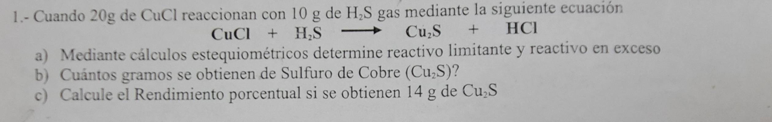 Resuelto:1.- Cuando 20g de CuCl reaccionan con 10 g de H₂S gas mediante ...