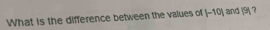 What is the difference between the values of |-10| and |9| ?