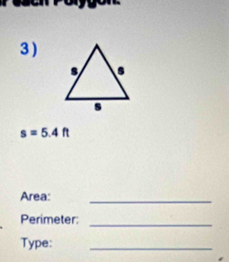 3 )
s=5.4ft
Area: 
_ 
Perimeter;_ 
Type: 
_