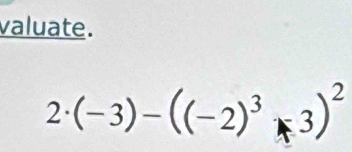 valuate.
2· (-3)-((-2)^3*3)^2