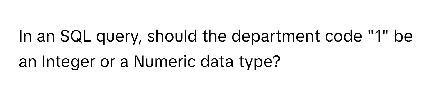 In an SQL query, should the department code "1" be an Integer or a Numeric data type?