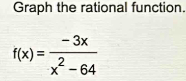 Graph the rational function.
f(x)= (-3x)/x^2-64 