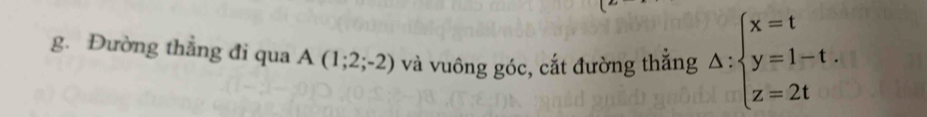 Đường thẳng đi qua A(1;2;-2) và vuông góc, cắt đường thắng △ :beginarrayl x=t y=1-t. z=2tendarray.