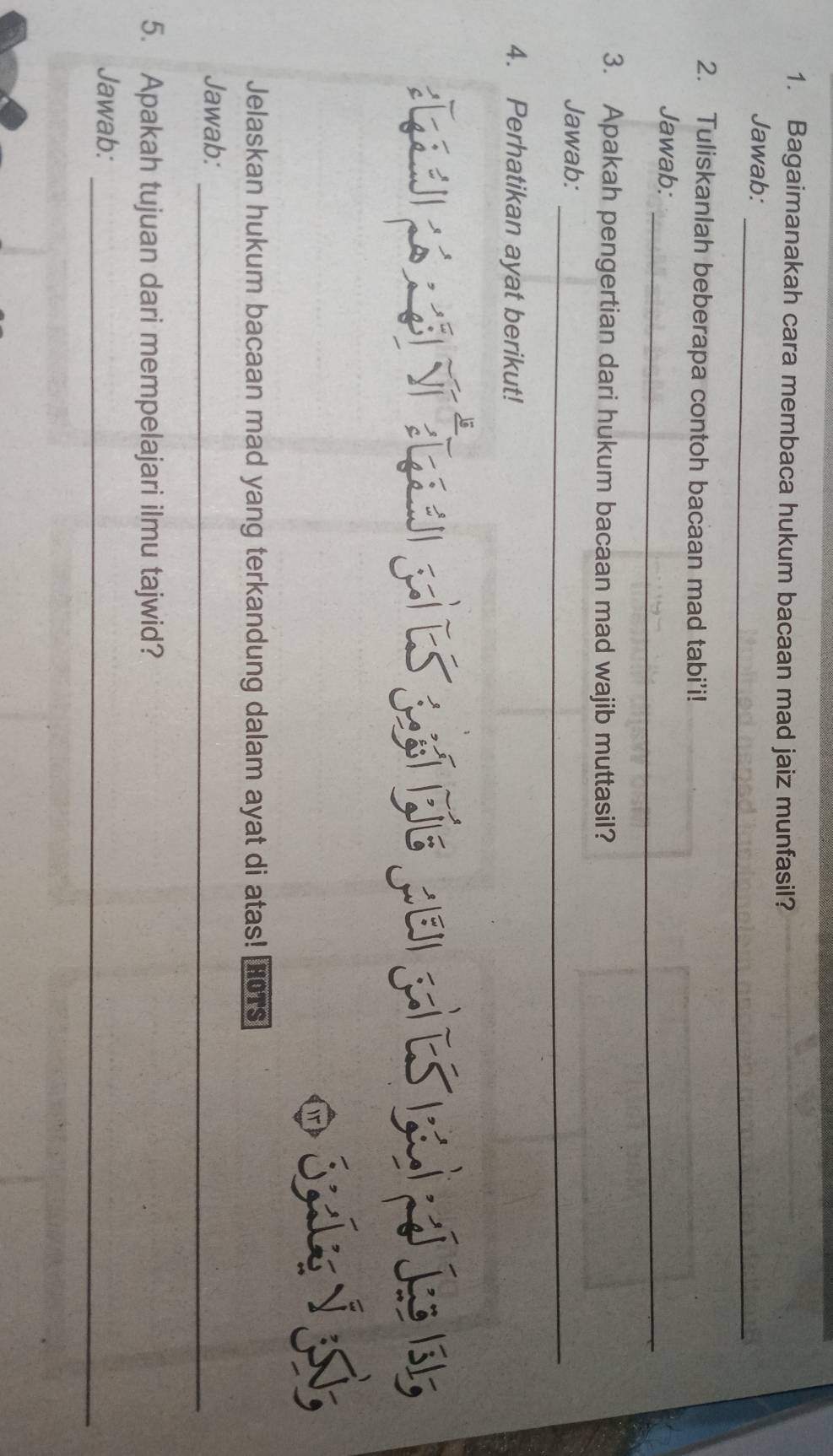 Bagaimanakah cara membaca hukum bacaan mad jaiz munfasil? 
_ 
Jawab: 
2. Tuliskanlah beberapa contoh bacaan mad tabi'i! 
_ 
Jawab: 
3. Apakah pengertian dari hukum bacaan mad wajib muttasil? 
_ 
Jawab: 
4. Perhatikan ayat berikut! 
La 
D Ls vt érai jai es jast eíe cei gai es led pa el 
Jelaskan hukum bacaan mad yang terkandung dalam ayat di atas! H0Ts 
Jawab:_ 
5. Apakah tujuan dari mempelajari ilmu tajwid? 
Jawab:_