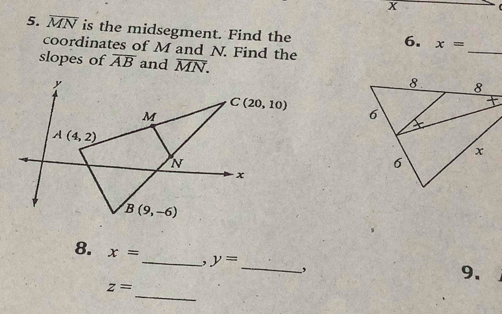 (
5. overline MN is the midsegment. Find the
_
6. x=
coordinates of M and N. Find the
slopes of overline AB and overline MN.
8. x=
_, y=
_,
9.
_
z=