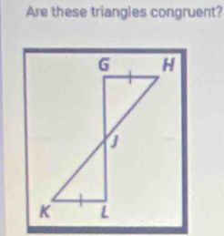 Are these triangles congruent?