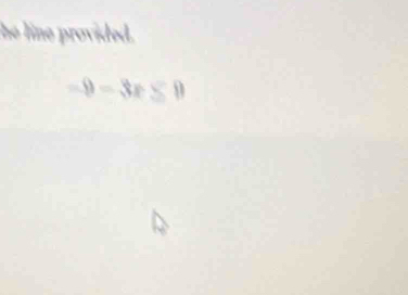 he line provided .
-9-3x≤ 0