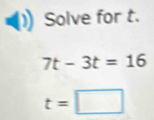 (1)Solve for t.
7t-3t=16
t=□