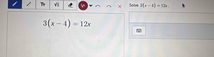 Tr V Solve 3(x-4)=12x. 
×
3(x-4)=12x