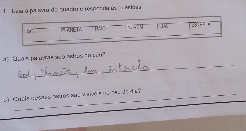 Leia a palavra do quadro e responda ás questões. 
_ 
a) Quais palavras são astros do céu? 
b) Quais desses astros são visíveis no céu de dia?