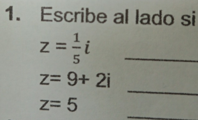 Escribe al lado si 
_ z= 1/5 i
_
z=9+2i
_
z=5