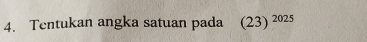 Tentukan angka satuan pada (23)^2025