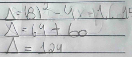 Delta =(8)^2-4* -1(19
_ y=69+60
Delta =124