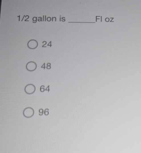 1/2 gallon is _Fl oz
24
48
64
96