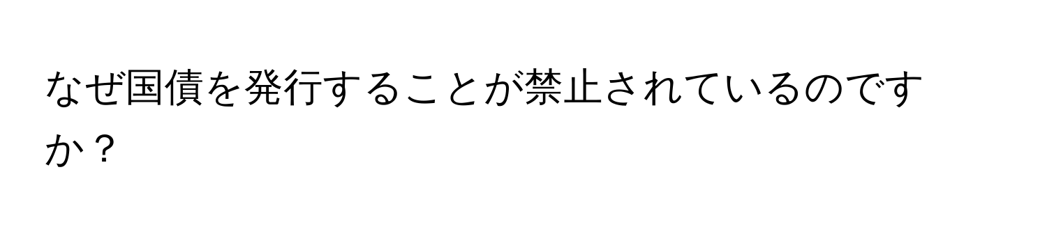 なぜ国債を発行することが禁止されているのですか？