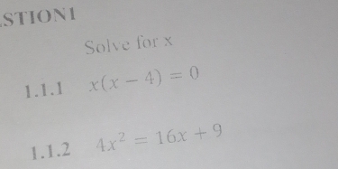 STION1 
Solve for x
1.1.1 x(x-4)=0
1.1.2 4x^2=16x+9