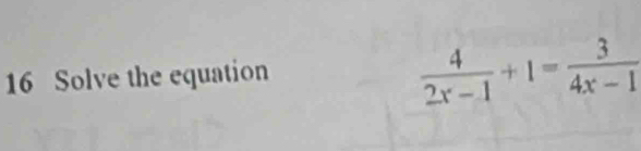 Solve the equation
 4/2x-1 +1= 3/4x-1 