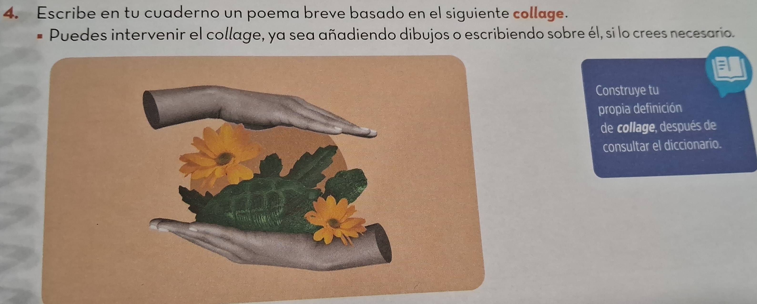 Escribe en tu cuaderno un poema breve basado en el siguiente collage. 
Puedes intervenir el collage, ya sea añadiendo dibujos o escribiendo sobre él, si lo crees necesario. 
Construye tu 
propia definición 
de collage, después de 
consultar el diccionario.