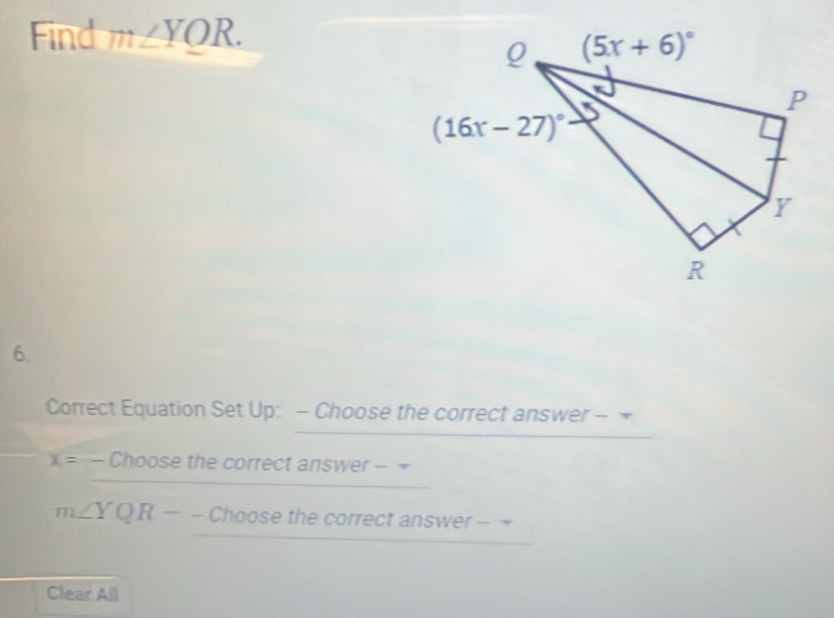 Find m∠ YQR.
6.
Correct Equation Set Up: - Choose the correct answer -
x= - Choose the correct answer -
m∠ YQR--Choo se the correct answer - 
Clear All