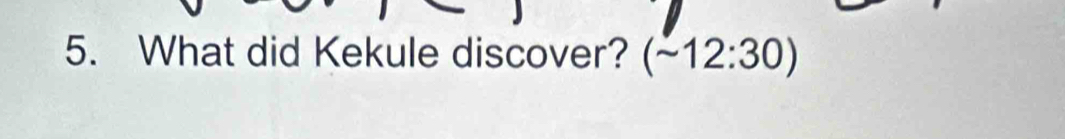 What did Kekule discover? (sim 12:30)