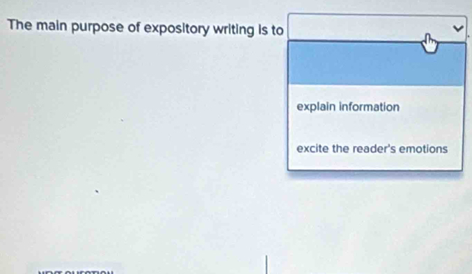 The main purpose of expository writing is to 
explain information 
excite the reader's emotions