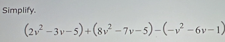 Simplify.
(2v^2-3v-5)+(8v^2-7v-5)-(-v^2-6v-1)