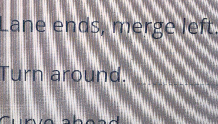 Lane ends, merge left. 
Turn around._