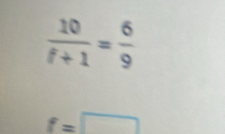  10/f+1 = 6/9 
f=□