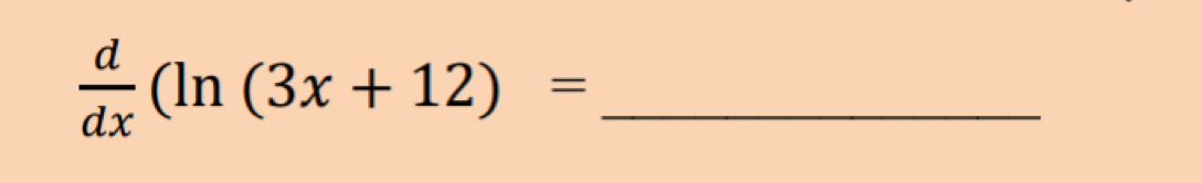  d/dx (ln (3x+12)= _