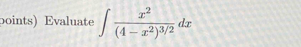 points) Evaluate ∈t frac x^2(4-x^2)^3/2dx