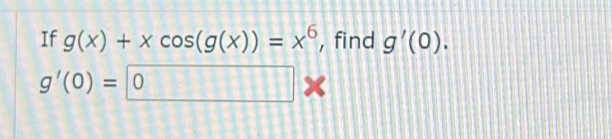 If g(x)+xcos (g(x))=x^6 , find g'(0).
g'(0)=
x