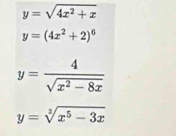 y=sqrt(4x^2+x)
y=(4x^2+2)^6
y= 4/sqrt(x^2-8x) 
y=sqrt[3](x^5-3x)