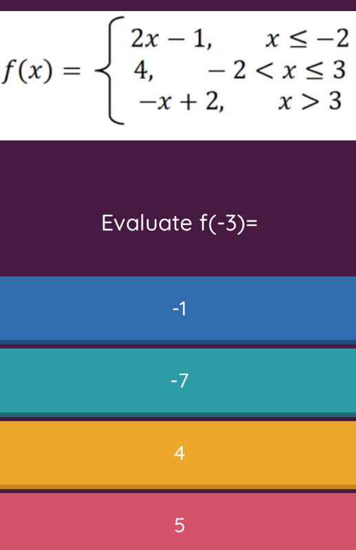 f(x)=beginarrayl 2x-1,x≤ -2 4,-2 3endarray.
Evaluate f(-3)=
-1
-7
4
5