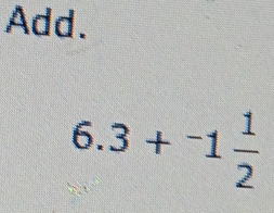 Add.
6.3+^-1 1/2 