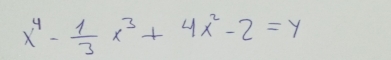 x^4- 1/3 x^3+4x^2-2=y