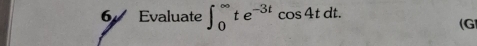 Evaluate ∈t _0^((∈fty)te^-3t)cos 4tdt. 
(G