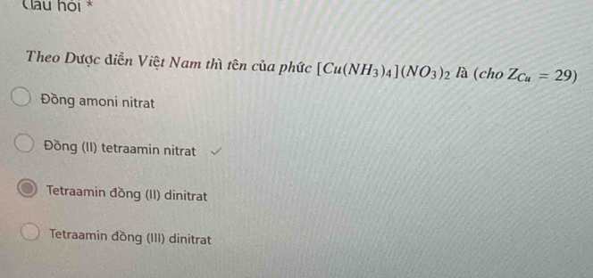 Câu hỏi *
Theo Dược điễn Việt Nam thì tên của phức [Cu(NH_3)_4](NO_3)_2 là (cho Z_Cu=29)
Đồng amoni nitrat
Đồng (II) tetraamin nitrat
Tetraamin đồng (II) dinitrat
Tetraamin đồng (III) dinitrat