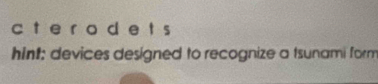 hint: devices designed to recognize a tsunami form