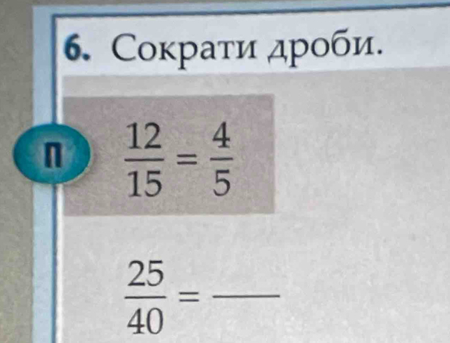 Сокраτи дроби. 
n  12/15 = 4/5 
 25/40 = _