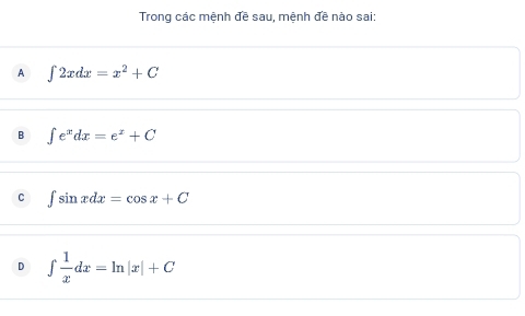 Trong các mệnh đề sau, mệnh đề nào sai:
A ∈t 2xdx=x^2+C
B ∈t e^xdx=e^x+C
C ∈t sin xdx=cos x+C
D ∈t  1/x dx=ln |x|+C