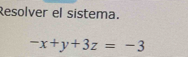 Resolver el sistema.
-x+y+3z=-3