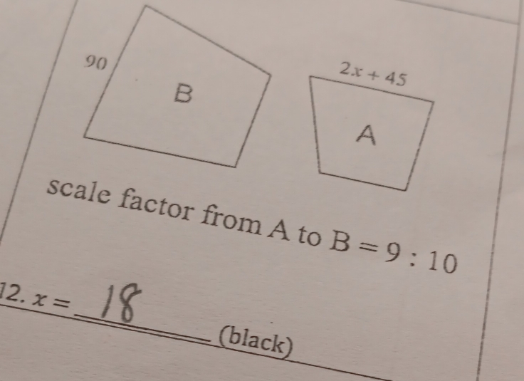 scale factor from A to B=9:10
_
12. x=
(black)