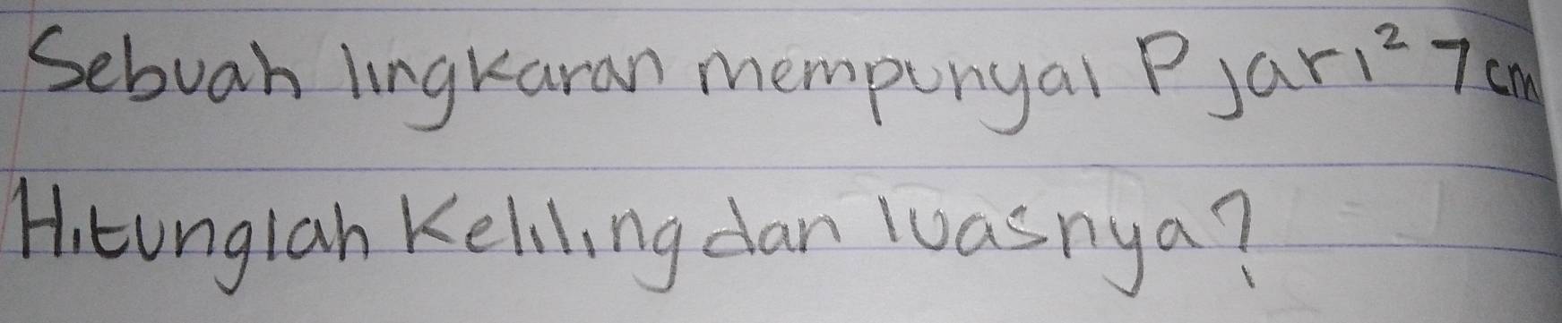 Sebuah lingkaran mempenyal Pjari^27cm
Hitunglah Keliling dan luasnya?