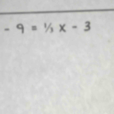 -9 = ½x - 3