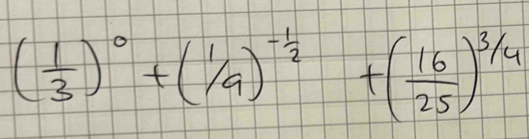 ( 1/3 )^0+(1/9)^- 1/2 +( 16/25 )^3/4